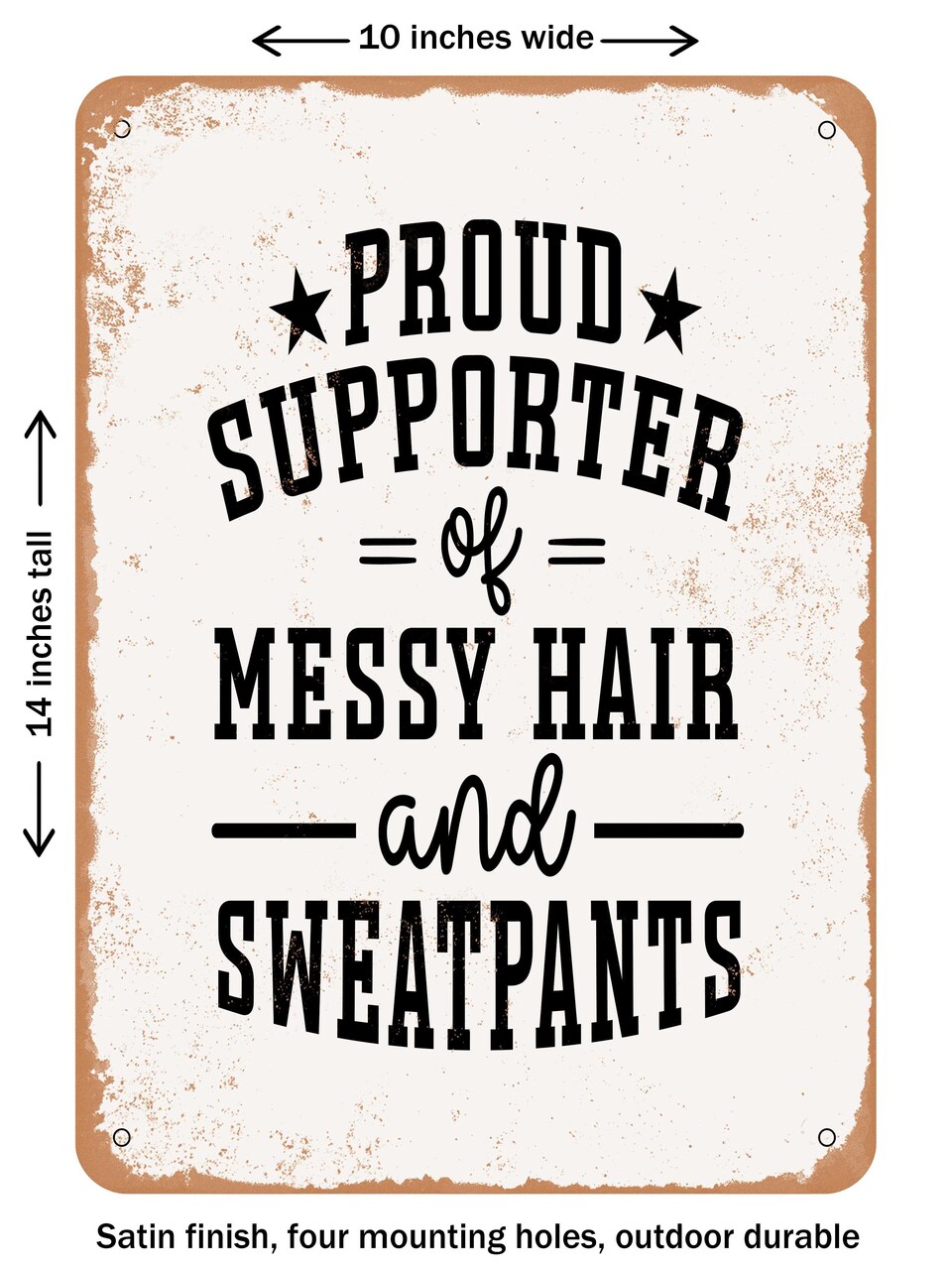 DECORATIVE METAL SIGN - Proud Supporter of Messy Hair and Sweatpants - Vintage Rusty Look